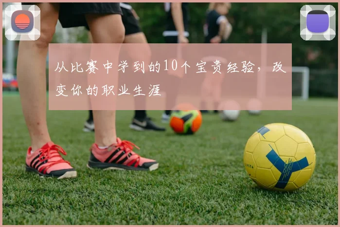 从比赛中学到的10个宝贵经验，改变你的职业生涯
